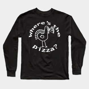 White Line Wheres the Pizza at Thanksgiving Long Sleeve T-Shirt